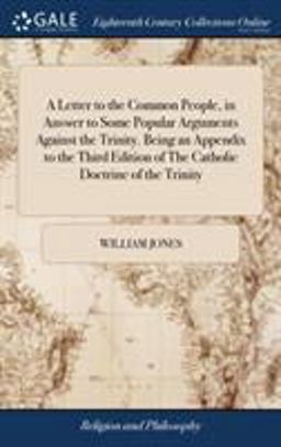 A Letter to the Common People, in Answer to Some Popular Arguments Against the Trinity. Being an Appendix to the Third Edition of the Catholic Doctrine of the Trinity