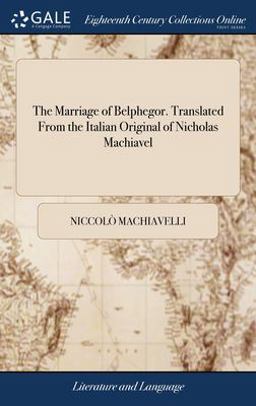 The Marriage of Belphegor. Translated from the Italian Original of Nicholas Machiavel The Marriage of Belphegor. Translated from the Italian Original of Nicholas Machiavel
