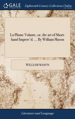 La Plume Volante, or, the Art of Short-Hand Improv'D... . by William Mason