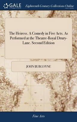 The Heiress. a Comedy in Five Acts. As Performed at the Theatre-Royal Drury-Lane. Second Edition