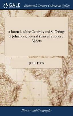 A Journal, of the Captivity and Sufferings of John Foss; Several Years a Prisoner at Algiers