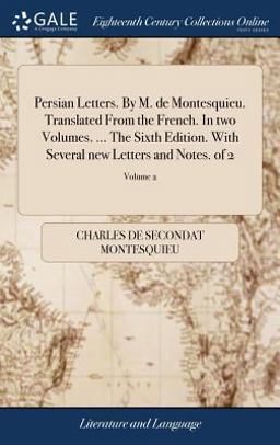 Persian Letters. by M. de Montesquieu. Translated from the French. in Two Volumes... . the Sixth Edition. with Several New Letters and Notes. of 2; Volume 2