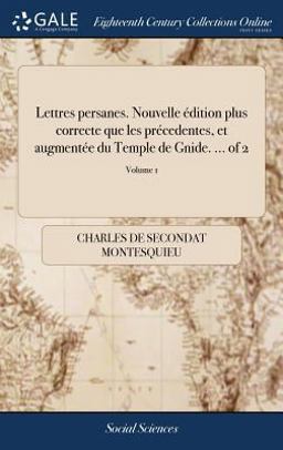 Lettres Persanes. Nouvelle Édition Plus Correcte Que les Précedentes, et Augmentée du Temple de Gnide... . of 2; Volume 1