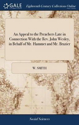 An Appeal to the Preachers Late in Connection with the Rev. John Wesley, in Behalf of Mr. Hammet and Mr. Brazier