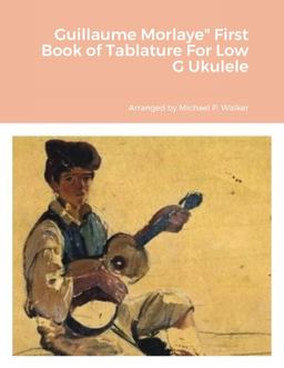 Guillaume Morlaye First Book of Tablature for Low G Ukulele