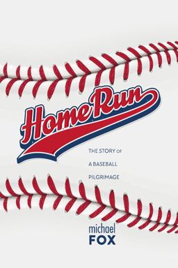Home Run the Story of a Baseball Pilgrimage Home Run the Story of a Baseball Pilgrimage