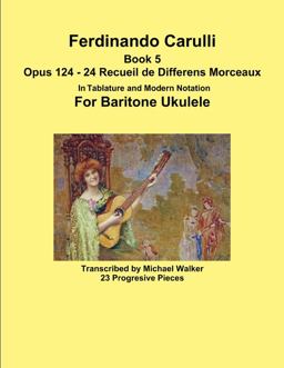 Ferdinando Carulli Book 5 Opus 124 - 24 Recueil de Differens Morceaux in Tablature and Modern Notation for Baritone Ukulele