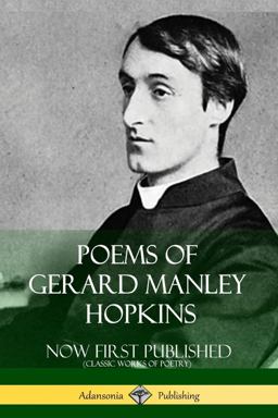 Poems of Gerard Manley Hopkins - Now First Published (Classic Works of Poetry)