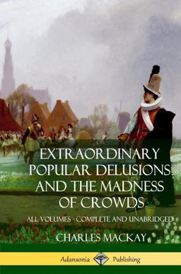 Extraordinary Popular Delusions and the Madness of Crowds