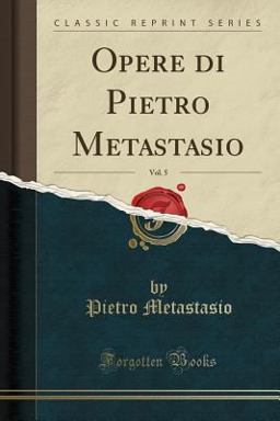 Opere Di Pietro Metastasio, Vol. 5 (Classic Reprint)