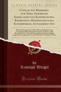 Catalog Von Mehreren, Zum Theil Gewählten Sammlungen Von Kupferstichen, Radirungen, Handziechnungen, Kupferwerken, Autographen Etc