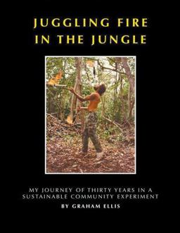 Juggling Fire in the Jungle - My Journey of Thirty Years in a Sustainable Community Experiment