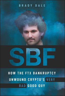 Sbf How the FTX Bankruptcy Unwound Crypto's Very Bad Good Guy  9781394196067 Front Cover