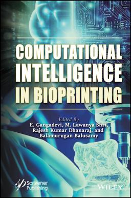 Computational Intelligence in Bioprinting Challenges and Future Directions 2024 9781394204397 Front Cover