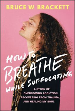 How to Breathe While Suffocating A Story of Overcoming Addiction, Recovering from Trauma, and Healing My Soul 3rd 9781394217410 Front Cover