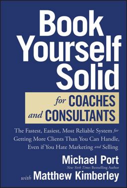 Book Yourself Solid for Coaches and Consultants The Fastest, Easiest, Most Reliable System for Getting More Clients Than You Can Handle, Even If You Hate Marketing and Selling  9781394225682 Front Cover