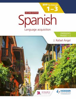 Spanish for the IB MYP 1-3 (Emergent/Phases 1-2): MYP by Concept Second Edition Hodder Education Group 2nd 9781398312777 Front Cover