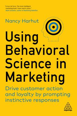 Using Behavioral Science in Marketing Drive Customer Action and Loyalty by Prompting Instinctive Responses  9781398606487 Front Cover