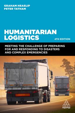 Humanitarian Logistics Meeting the Challenge of Preparing for and Responding to Disasters and Complex Emergencies 4th 9781398607149 Front Cover