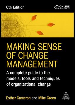 Making Sense of Change Management A Complete Guide to the Models, Tools and Techniques of Organizational Change 6th 9781398612853 Front Cover
