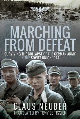 Marching from Defeat Surviving the Collapse of the German Army in the Soviet Union 1944  9781399000031 Front Cover