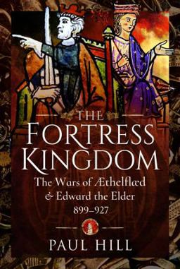 Fortress Kingdom The Wars of Aethelflaed and Edward the Elder, 899-927  9781399010610 Front Cover