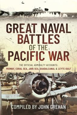 Great Naval Battles of the Pacific War The Official Admiralty Accounts: Midway, Coral Sea, Java Sea, Guadalcanal and Leyte Gulf  9781399011686 Front Cover