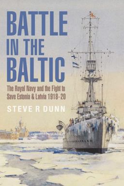 Battle in the Baltic The Royal Navy and the Fight to Save Estonia and Latvia, 1918-1920  9781399096553 Front Cover