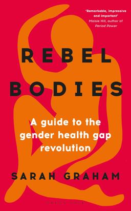 Rebel Bodies A Guide to the Gender Health Gap Revolution  9781399401111 Front Cover