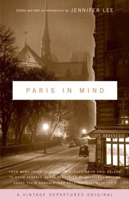 Paris in Mind From Mark Twain to Langston Hughes, from Saul Bellow to David Sedaris: Three Centuries of Americans Writing about Their Romance (and Frustrations) with Paris  9781400031023 Front Cover