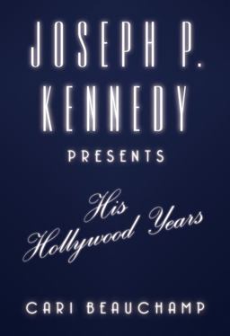 Joseph P. Kennedy Presents His Hollywood Years  9781400040001 Front Cover