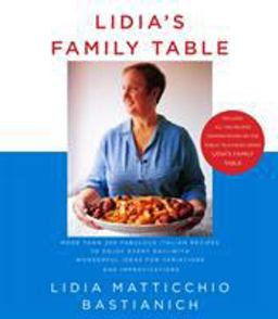 Lidia's Family Table More Than 200 Fabulous Italian Recipes to Enjoy Every Day--With Wonderful Ideas for Variations and Improvisations: a Cookbook  9781400040353 Front Cover
