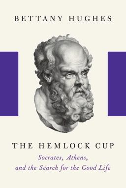 Hemlock Cup Socrates, Athens, and the Search for the Good Life  9781400041794 Front Cover