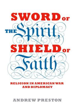 Sword of the Spirit, Shield of Faith Religion in American War and Diplomacy  9781400043231 Front Cover