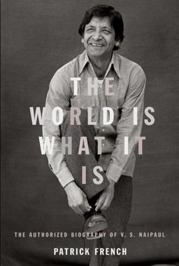 World Is What It Is The Authorized Biography of V. S. Naipaul  9781400044054 Front Cover