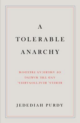 Tolerable Anarchy Rebels, Reactionaries, and the Making of American Freedom  9781400044474 Front Cover