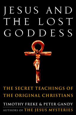 Jesus and the Lost Goddess The Secret Teachings of the Original Christians  9781400045945 Front Cover