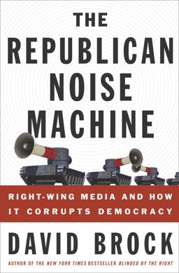 Republican Noise Machine Right-Wing Media and How It Corrupts Democracy  9781400048755 Front Cover