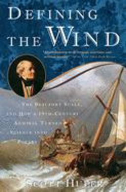 Defining the Wind The Beaufort Scale and How a 19th-Century Admiral Turned Science into Poetry  9781400048854 Front Cover
