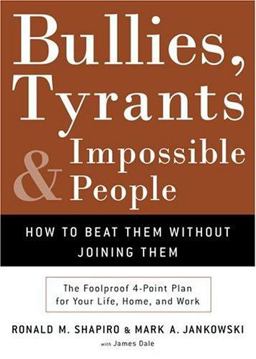 Bullies, Tyrants, and Impossible People How to Beat Them Without Joining Them  9781400050116 Front Cover