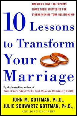 Ten Lessons to Transform Your Marriage America's Love Lab Experts Share Their Strategies for Strengthening Your Relationship  9781400050185 Front Cover
