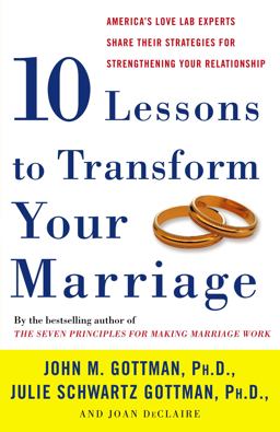 Ten Lessons to Transform Your Marriage America's Love Lab Experts Share Their Strategies for Strengthening Your Relationship  9781400050192 Front Cover