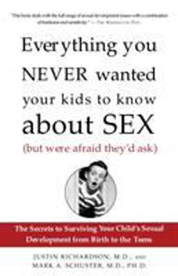 Everything You Never Wanted Your Kids to Know about Sex (but Were Afraid They'd Ask) Everything You Never Wanted Your Kids to Know about Sex (but Were Afraid They'd Ask)