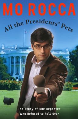 All the Presidents' Pets The Story of One Reporter Who Refused to Roll Over  9781400052257 Front Cover