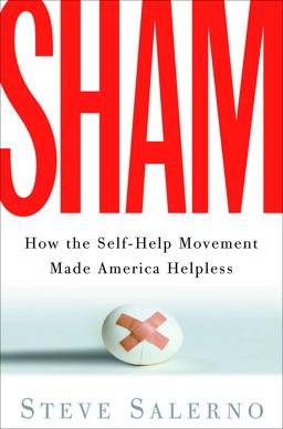 Sham How the Self-Help Movement Made America Helpless  9781400054107 Front Cover