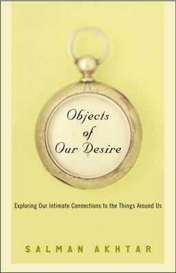 Objects of Our Desire Exploring Our Intimate Connections with the Things Around Us  9781400054442 Front Cover