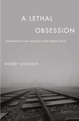 Lethal Obsession Anti-Semitism from Antiquity to the Global Jihad  9781400060979 Front Cover