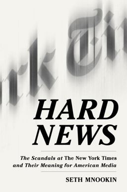 Hard News The Scandals at the New York Times and Their Meaning for American Media  9781400062447 Front Cover