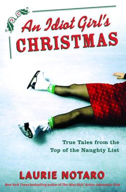 Idiot Girl's Christmas True Tales from the Top of the Naughty List  9781400064366 Front Cover