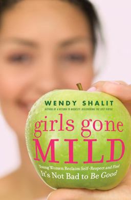 Girls Gone Mild : Young Women Reclaim Self-Respect and Find It's Not Bad to Be Good  9781400064731 Front Cover